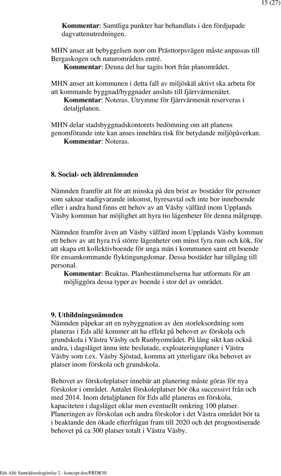 Kommentar: Noteras. Utrymme för fjärrvärmenät reserveras i detaljplanen.