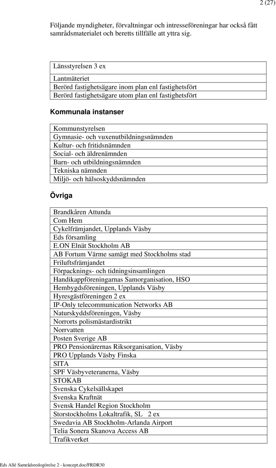 vuxenutbildningsnämnden Kultur- och fritidsnämnden Social- och äldrenämnden Barn- och utbildningsnämnden Tekniska nämnden Miljö- och hälsoskyddsnämnden Övriga Brandkåren Attunda Com Hem