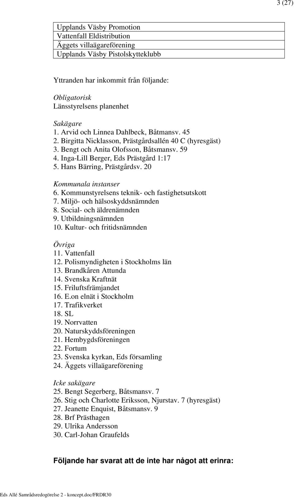 Hans Bärring, Prästgårdsv. 20 Kommunala instanser 6. Kommunstyrelsens teknik- och fastighetsutskott 7. Miljö- och hälsoskyddsnämnden 8. Social- och äldrenämnden 9. Utbildningsnämnden 10.