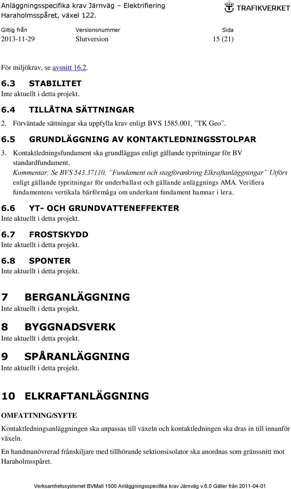 37110, Fundament och stagförankring Elkraftanläggningar Utförs enligt gällande typritningar för underballast och gällande anläggnings AMA.