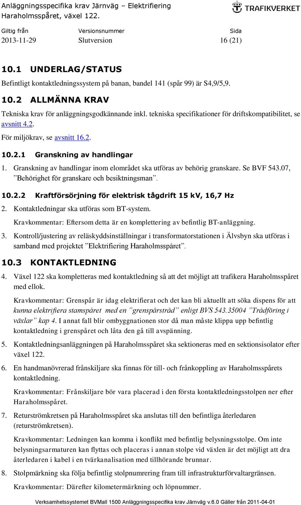 Granskning av handlingar inom elområdet ska utföras av behörig granskare. Se BVF 543.07, Behörighet för granskare och besiktningsman. 10.2.2 Kraftförsörjning för elektrisk tågdrift 15 kv, 16,7 Hz 2.