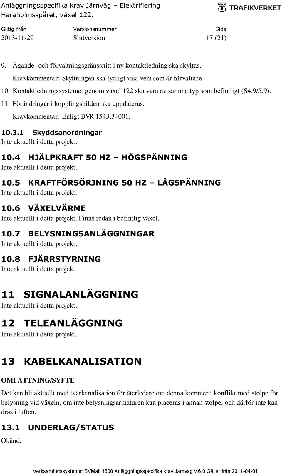 4 HJÄLPKRAFT 50 HZ HÖGSPÄNNING 10.5 KRAFTFÖRSÖRJNING 50 HZ LÅGSPÄNNING 10.6 VÄXELVÄRME Finns redan i befintlig växel. 10.7 BELYSNINGSANLÄGGNINGAR 10.