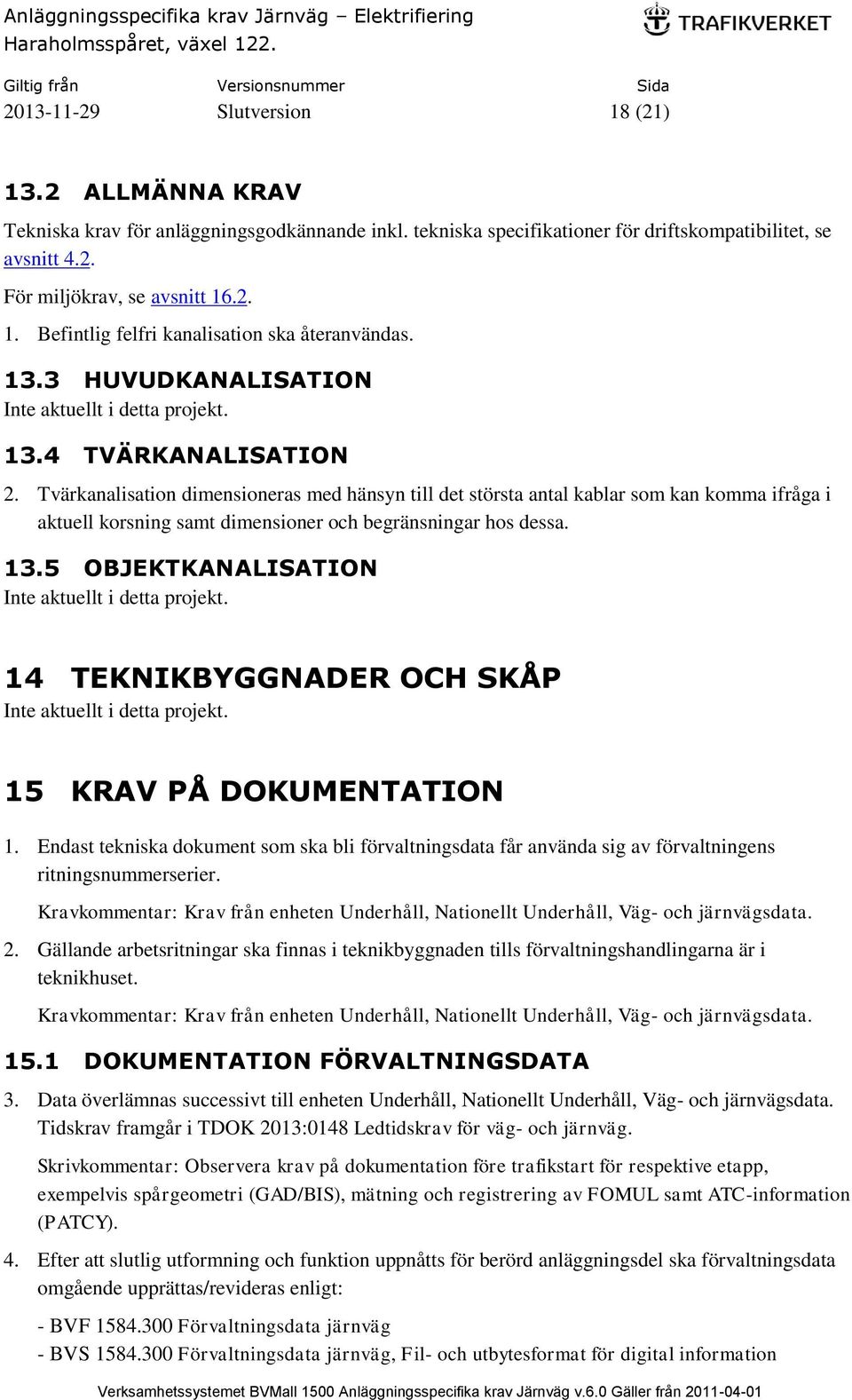 Tvärkanalisation dimensioneras med hänsyn till det största antal kablar som kan komma ifråga i aktuell korsning samt dimensioner och begränsningar hos dessa. 13.