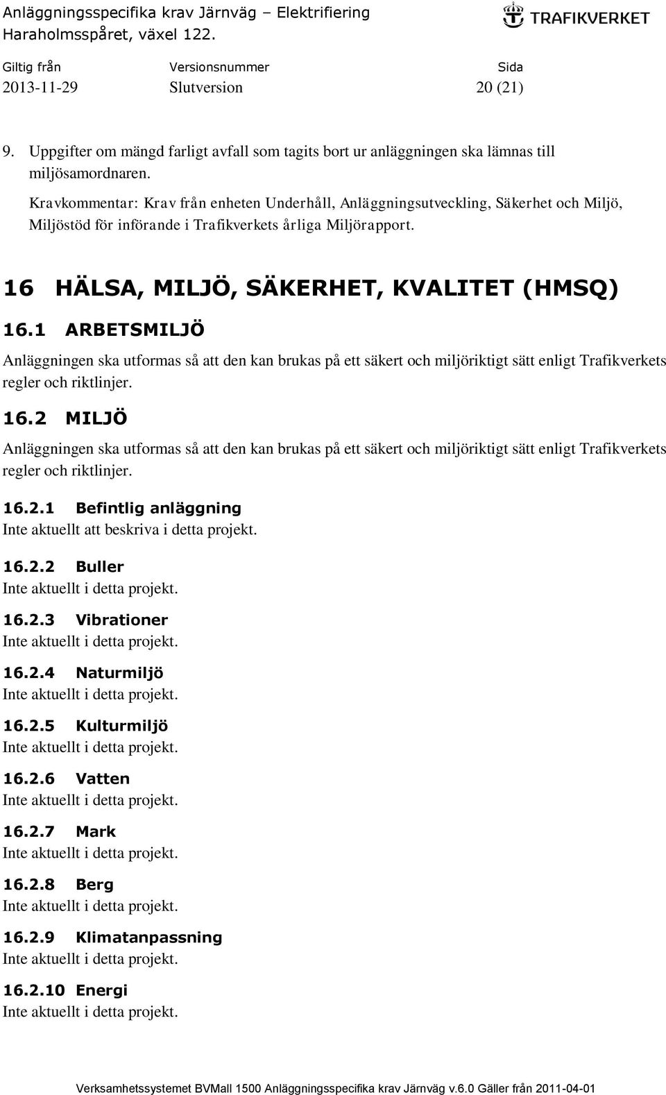 1 ARBETSMILJÖ Anläggningen ska utformas så att den kan brukas på ett säkert och miljöriktigt sätt enligt Trafikverkets regler och riktlinjer. 16.