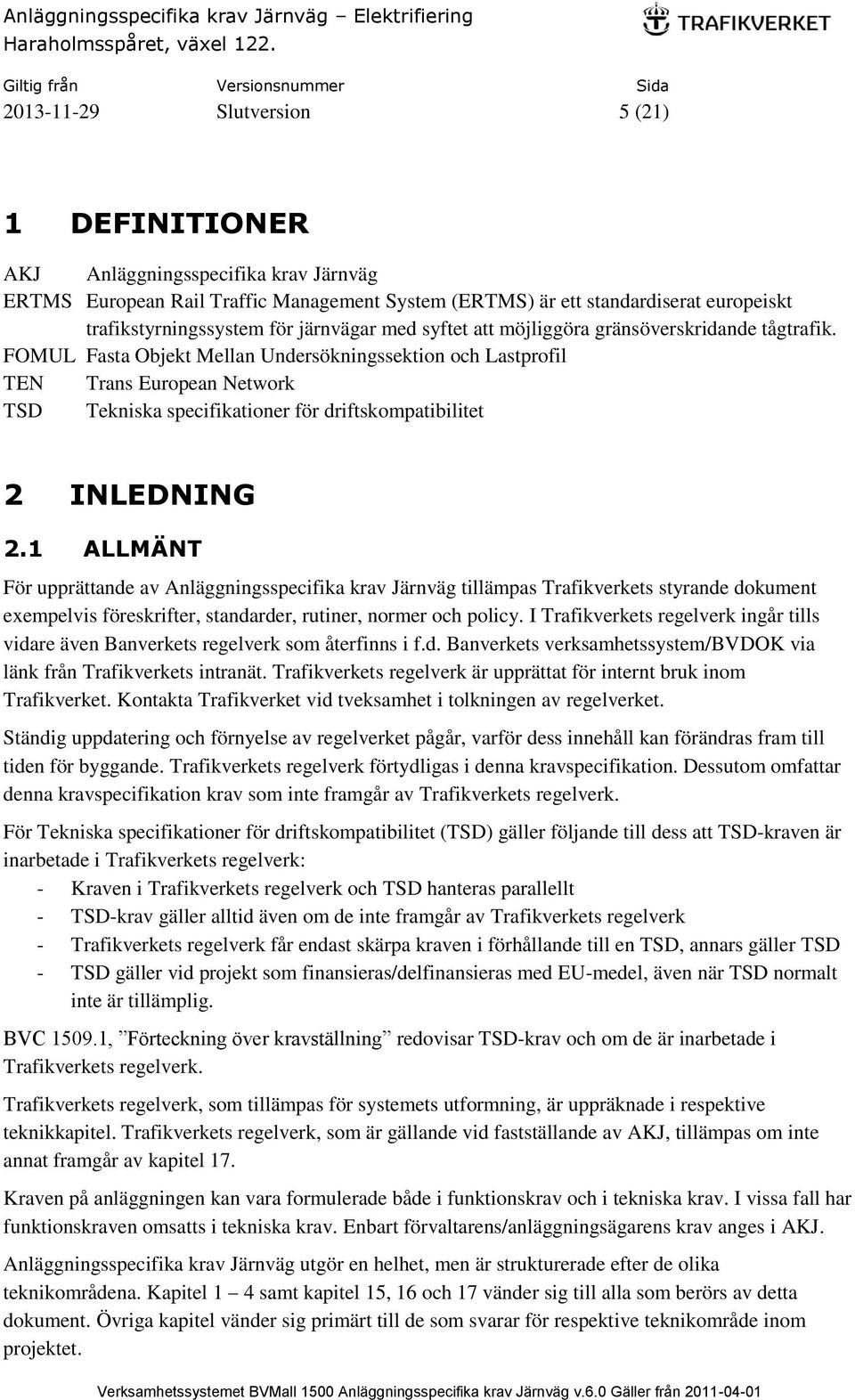 FOMUL Fasta Objekt Mellan Undersökningssektion och Lastprofil TEN Trans European Network TSD Tekniska specifikationer för driftskompatibilitet 2 INLEDNING 2.