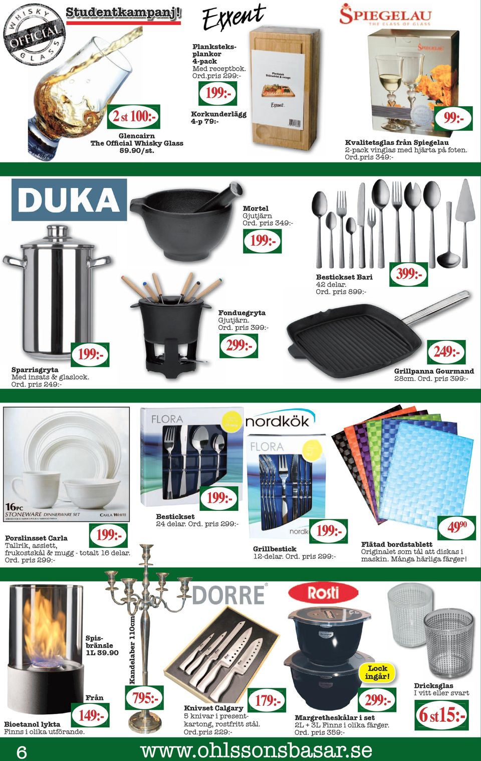 Ord. pris 249:- Grillpanna Gourmand 28cm. Ord. pris 399:- 199:Bestickset 24 delar. Ord. pris 299:- Porslinsset Carla Tallrik, assiett, frukostskål & mugg - totalt 16 delar. Ord. pris 299:- Från 149:- Bioetanol lykta Finns i olika utförande.