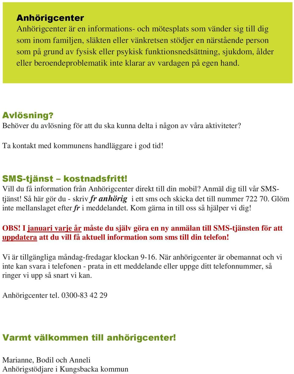 Ta kontakt med kommunens handläggare i god tid! SMS-tjänst kostnadsfritt! Vill du få information från Anhörigcenter direkt till din mobil? Anmäl dig till vår SMStjänst!