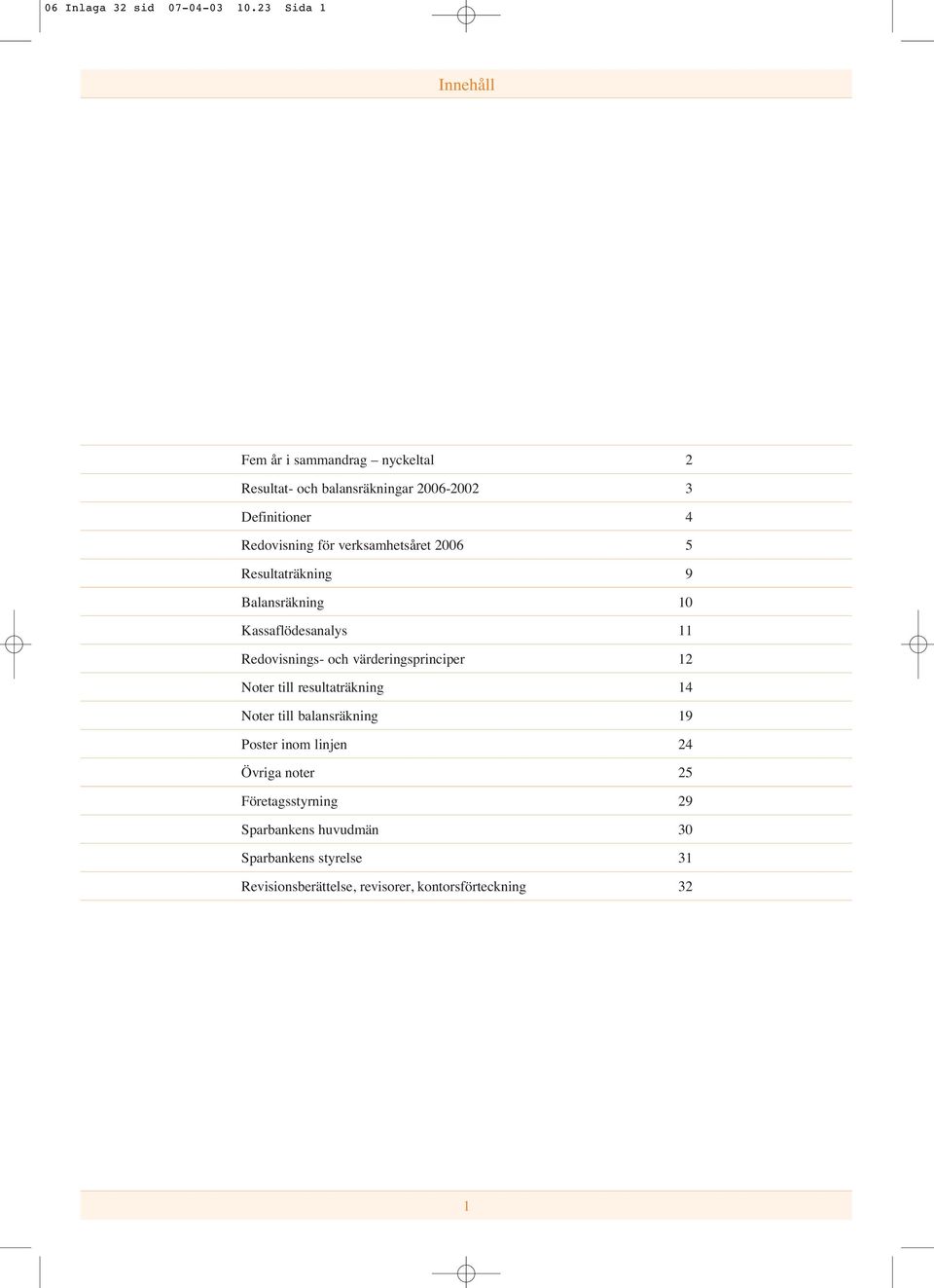 för verksamhetsåret 2006 5 Resultaträkning 9 Balansräkning 10 Kassaflödesanalys 11 Redovisnings- och värderingsprinciper