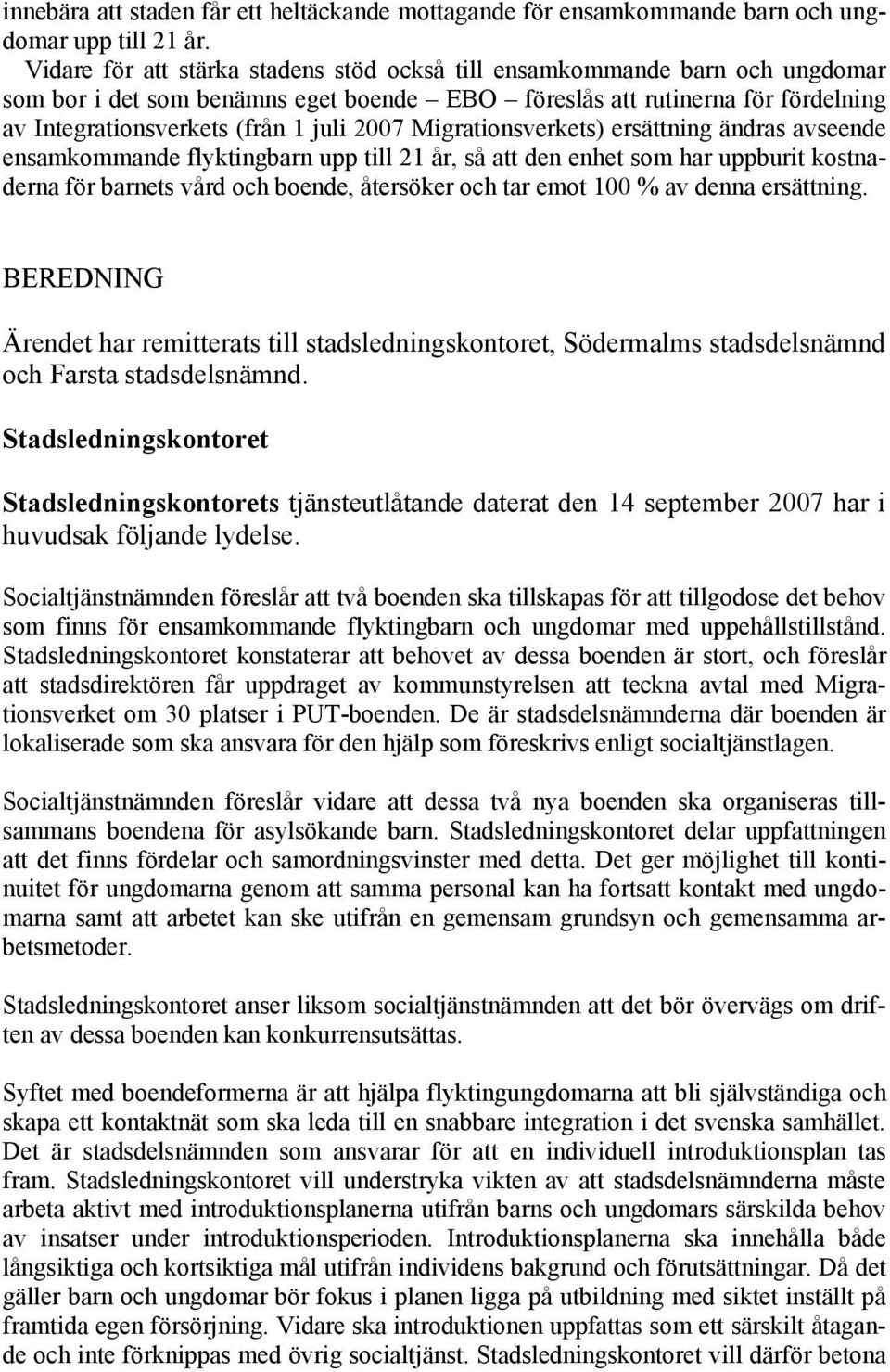 Migrationsverkets) ersättning ändras avseende ensamkommande flyktingbarn upp till 21 år, så att den enhet som har uppburit kostnaderna för barnets vård och boende, återsöker och tar emot 100 % av