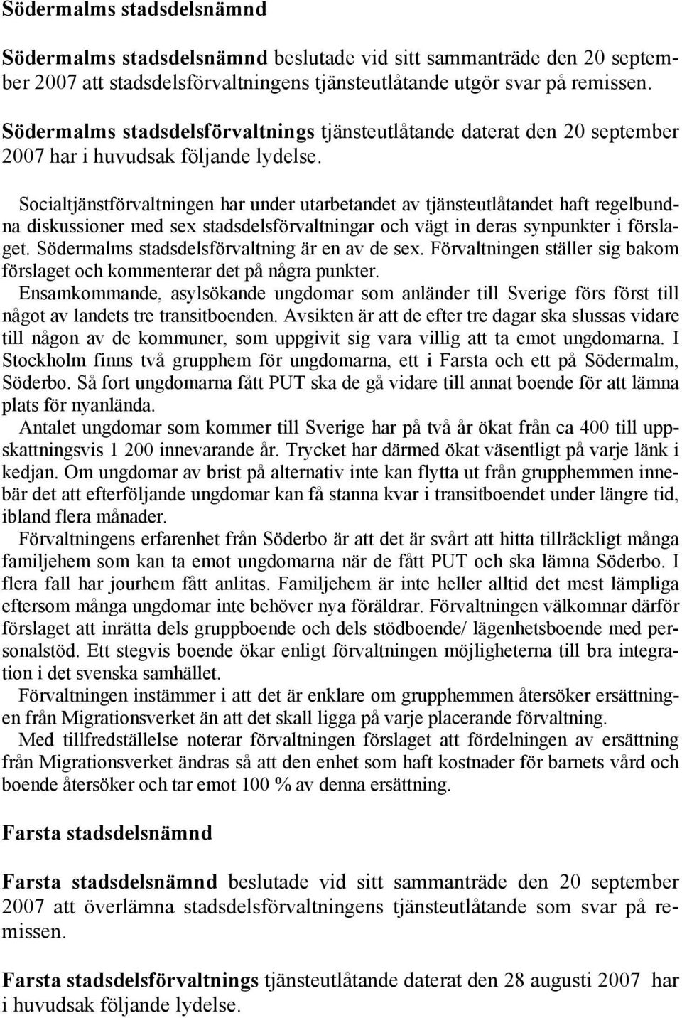 Socialtjänstförvaltningen har under utarbetandet av tjänsteutlåtandet haft regelbundna diskussioner med sex stadsdelsförvaltningar och vägt in deras synpunkter i förslaget.