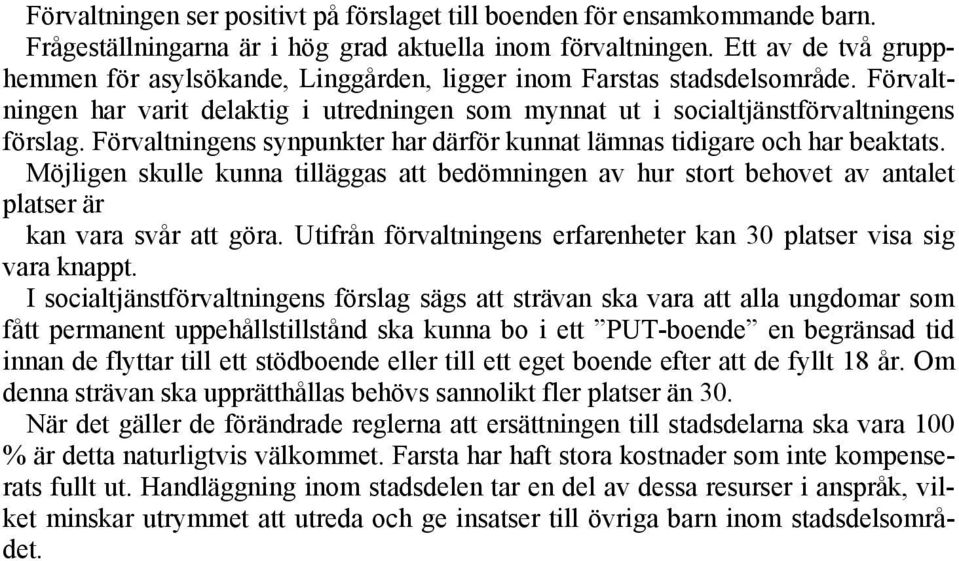 Förvaltningens synpunkter har därför kunnat lämnas tidigare och har beaktats. Möjligen skulle kunna tilläggas att bedömningen av hur stort behovet av antalet platser är kan vara svår att göra.