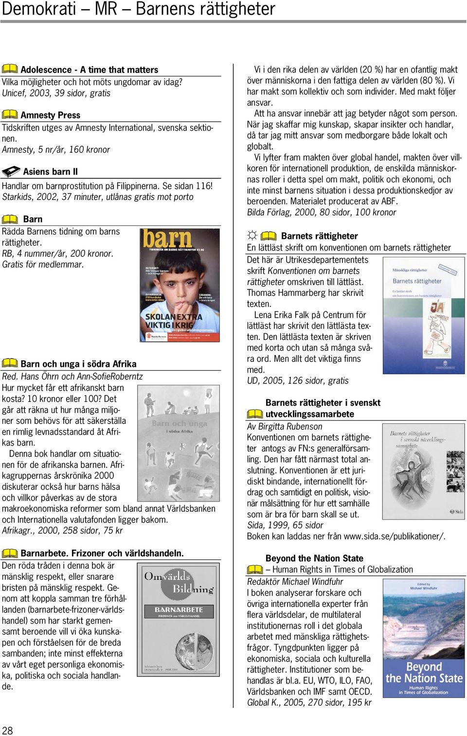 Starkids, 2002, 37 minuter, utlånas gratis mot porto Barn Rädda Barnens tidning om barns rättigheter. RB, 4 nummer/år, 200 kronor. Gratis för medlemmar. Barn och unga i södra Afrika Red.