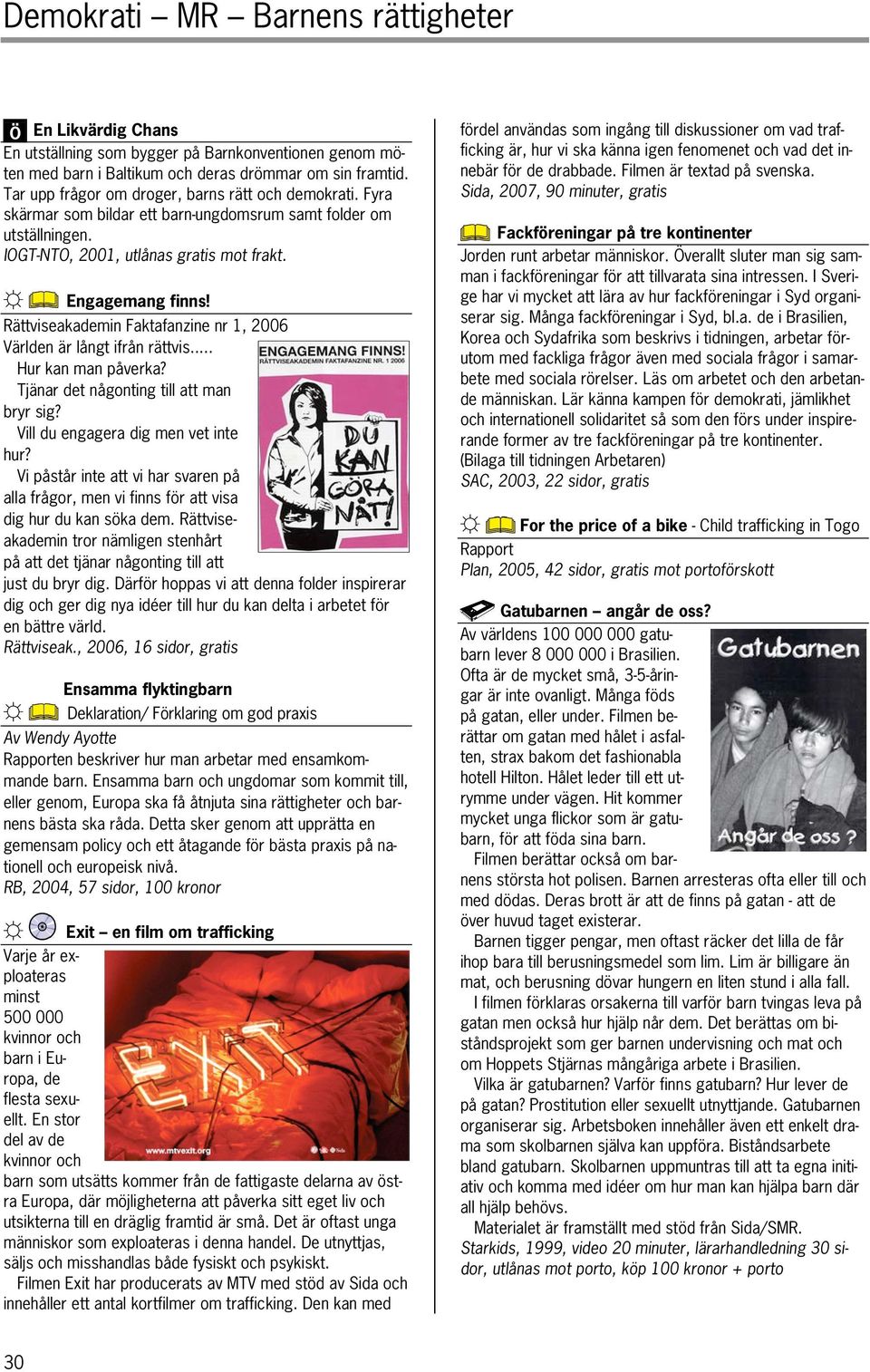 Rättviseakademin Faktafanzine nr 1, 2006 Världen är långt ifrån rättvis... Hur kan man påverka? Tjänar det någonting till att man bryr sig? Vill du engagera dig men vet inte hur?