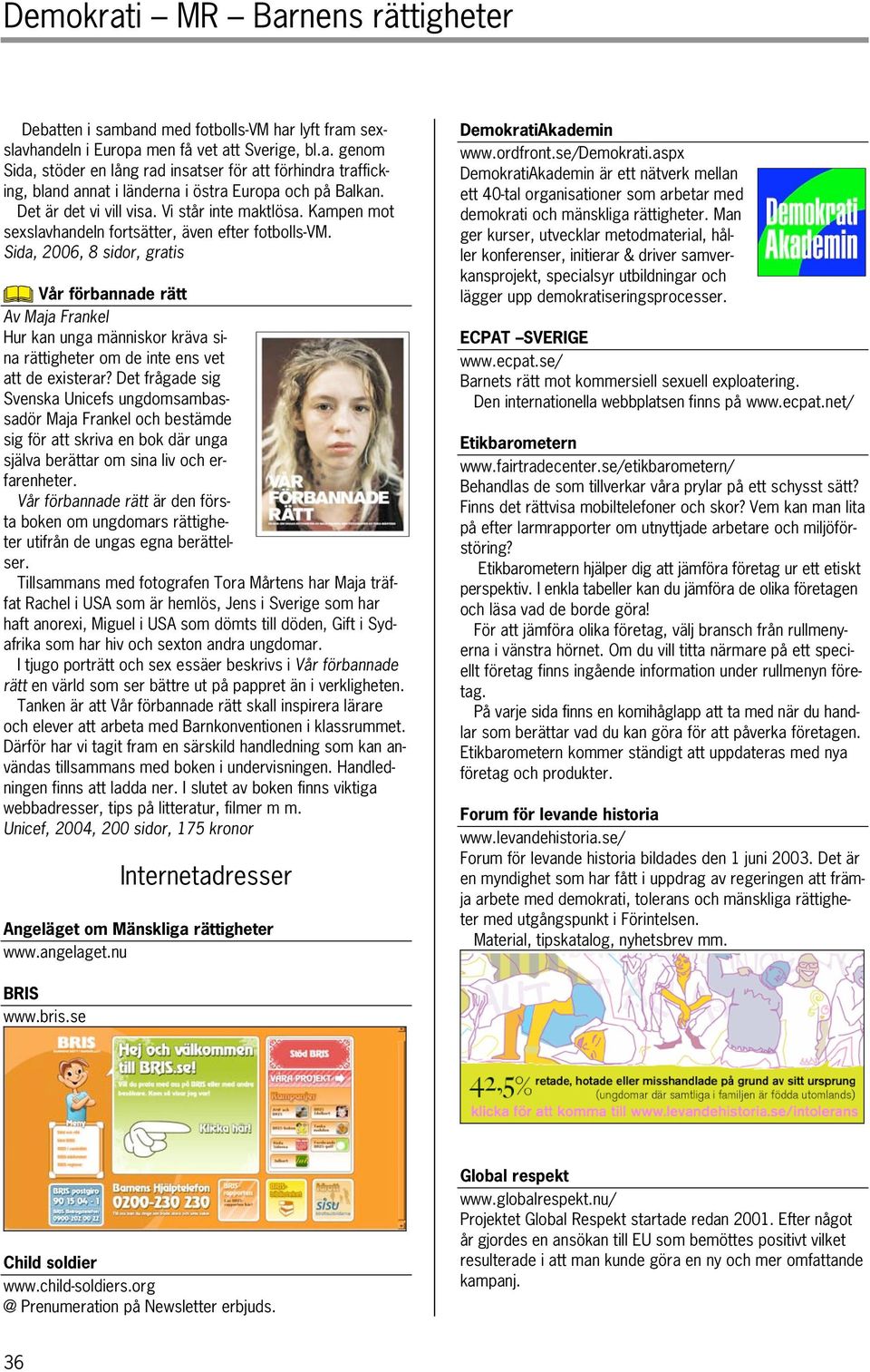 Sida, 2006, 8 sidor, gratis Vår förbannade rätt Av Maja Frankel Hur kan unga människor kräva sina rättigheter om de inte ens vet att de existerar?
