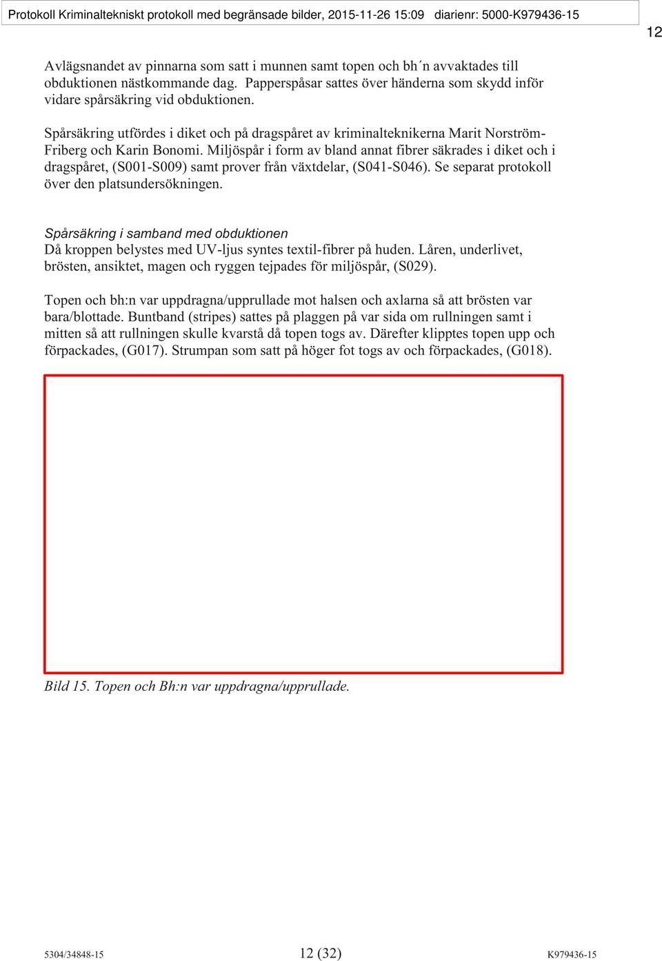 Miljöspår i form av bland annat fibrer säkrades i diket och i dragspåret, (S001-S009) samt prover från växtdelar, (S041-S046). Se separat protokoll över den platsundersökningen.