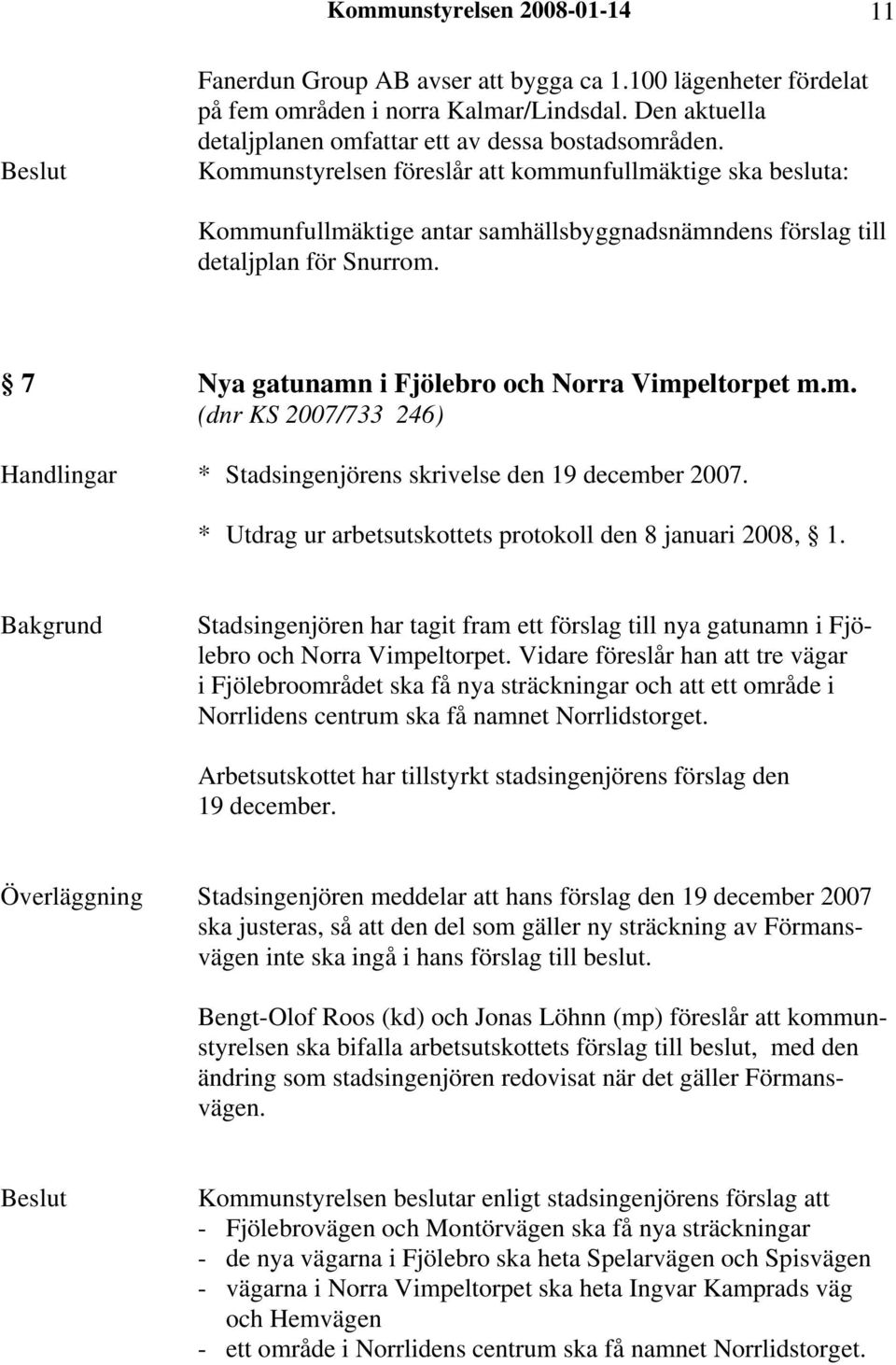 * Utdrag ur arbetsutskottets protokoll den 8 januari 2008, 1. Stadsingenjören har tagit fram ett förslag till nya gatunamn i Fjölebro och Norra Vimpeltorpet.