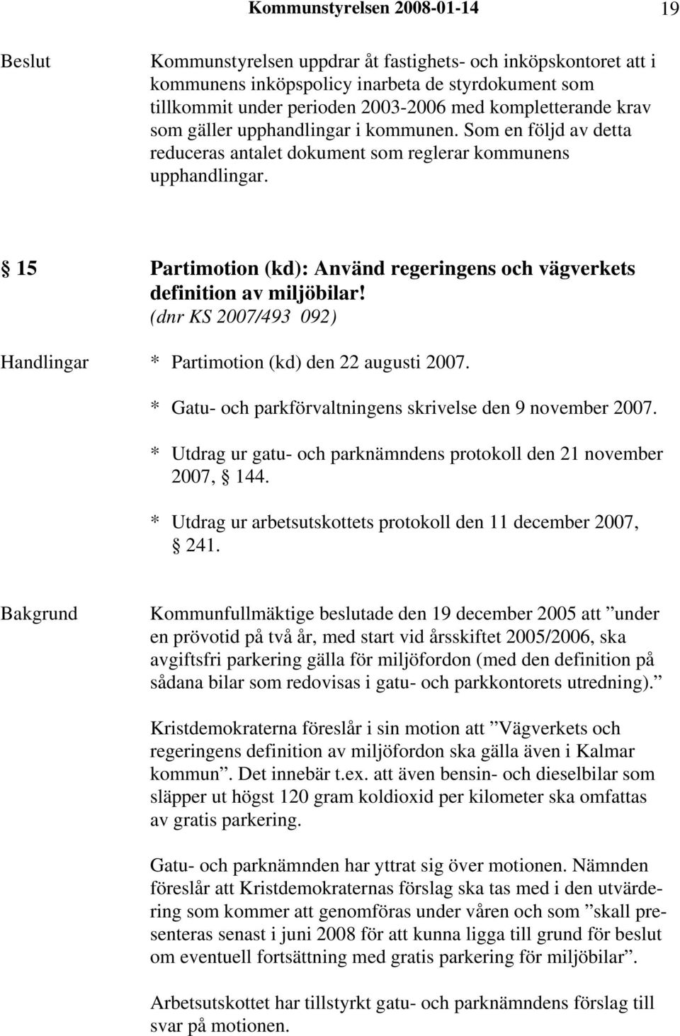 15 Partimotion (kd): Använd regeringens och vägverkets definition av miljöbilar! (dnr KS 2007/493 092) Handlingar * Partimotion (kd) den 22 augusti 2007.