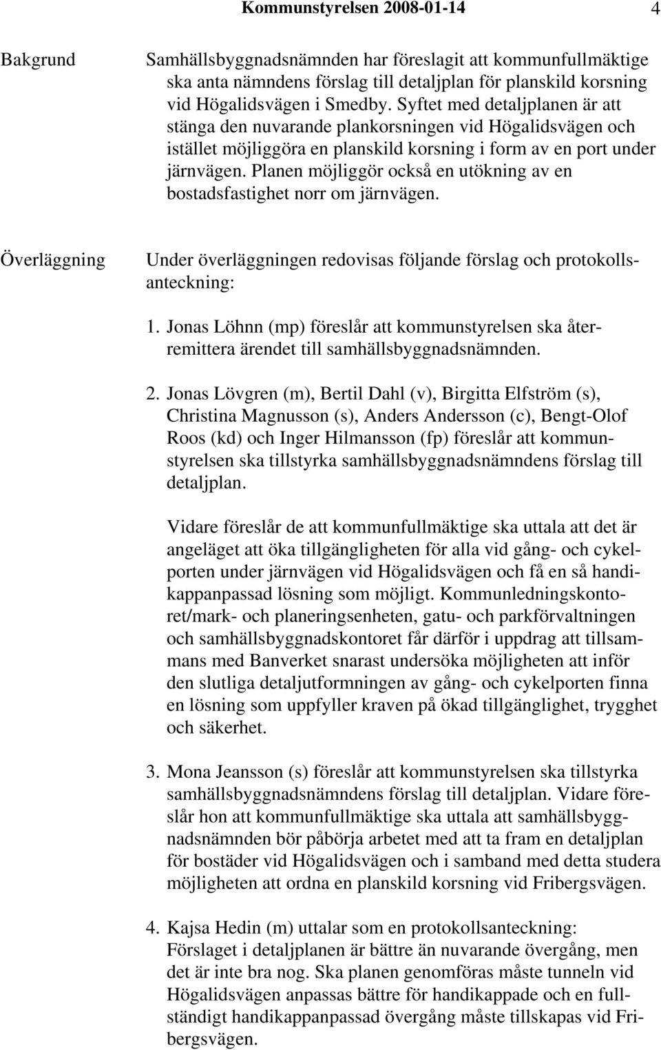 Planen möjliggör också en utökning av en bostadsfastighet norr om järnvägen. Överläggning Under överläggningen redovisas följande förslag och protokollsanteckning: 1.