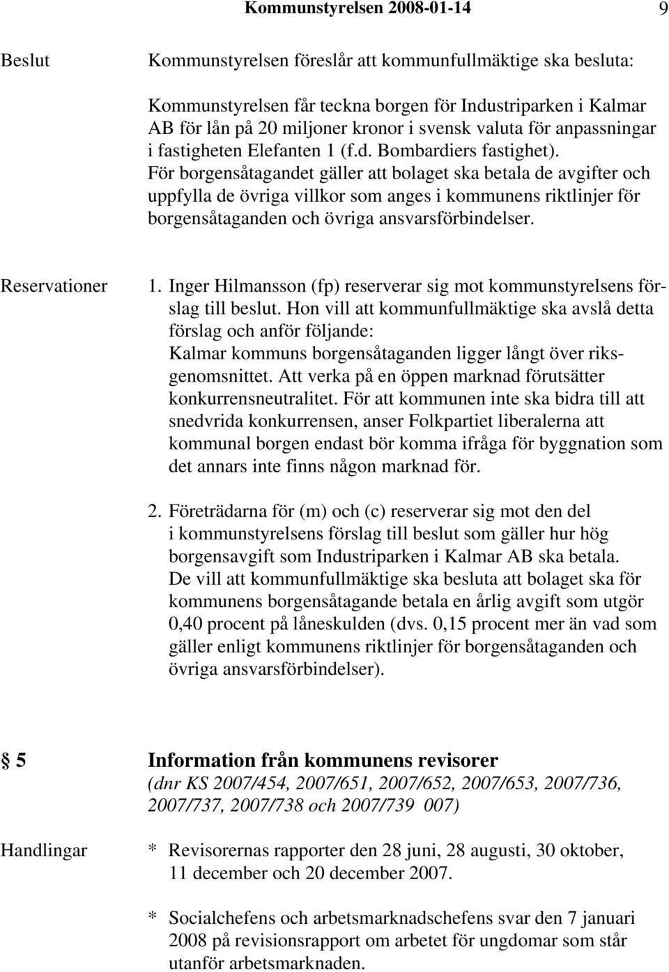 För borgensåtagandet gäller att bolaget ska betala de avgifter och uppfylla de övriga villkor som anges i kommunens riktlinjer för borgensåtaganden och övriga ansvarsförbindelser. Reservationer 1.