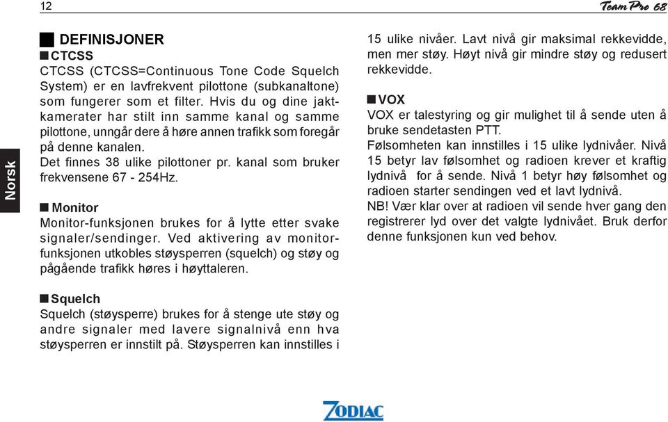 kanal som bruker frekvensene 67-254Hz. Monitor Monitor-funksjonen brukes for å lytte etter svake signaler/sendinger.