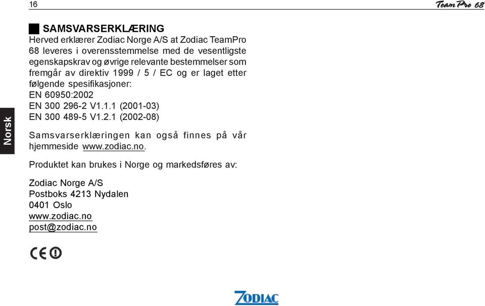 spesifikasjoner: EN 60950:2002 EN 300 296-2 V1.1.1 (2001-03) EN 300 489-5 V1.2.1 (2002-08) Samsvarserklæringen kan også finnes på vår hjemmeside www.