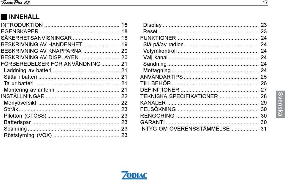 .. 23 Pilotton (CTCSS)... 23 Batterispar... 23 Scanning... 23 Röststyrning (VOX)... 23 Display... 23 Reset... 23 FUNKTIONER... 24 Slå på/av radion... 24 Volymkontroll... 24 Välj kanal.