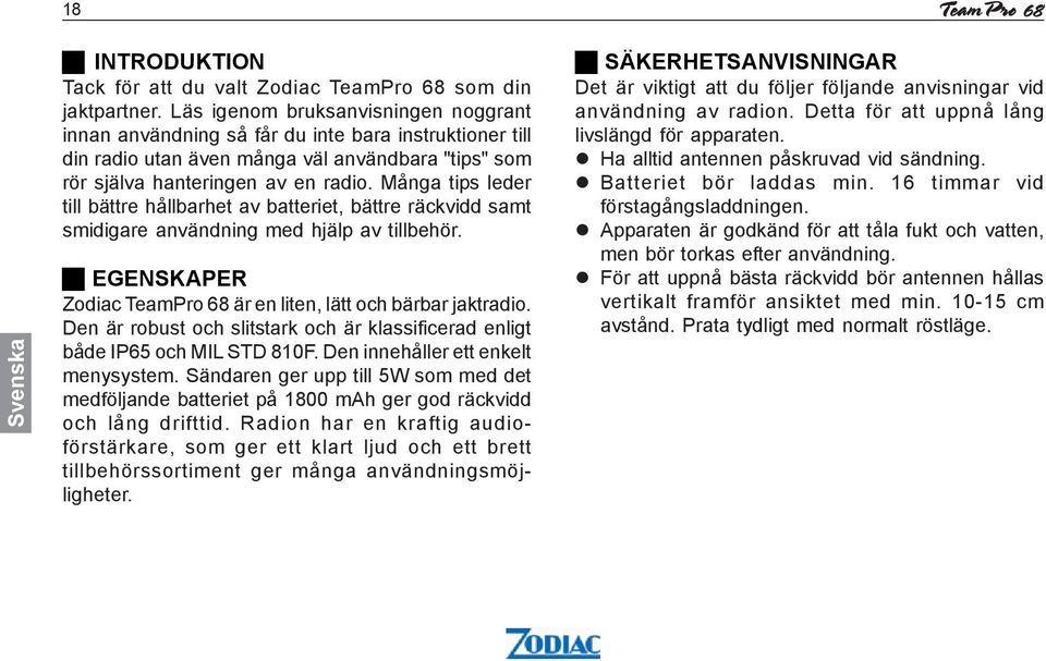 Många tips leder till bättre hållbarhet av batteriet, bättre räckvidd samt smidigare användning med hjälp av tillbehör. EGENSKAPER Zodiac TeamPro 68 är en liten, lätt och bärbar jaktradio.