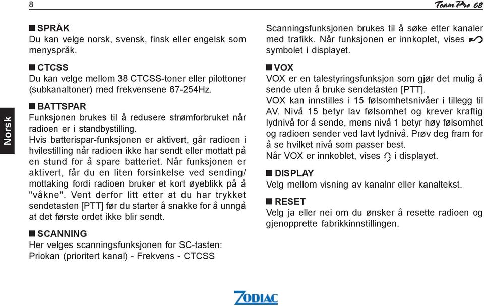 Hvis batterispar-funksjonen er aktivert, går radioen i hvilestilling når radioen ikke har sendt eller mottatt på en stund for å spare batteriet.