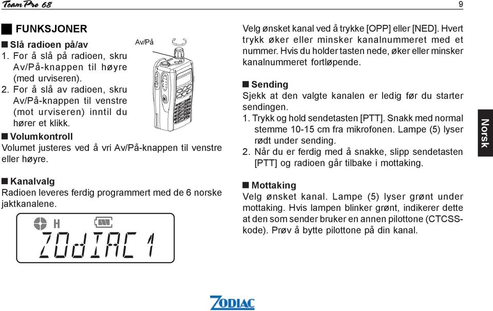 Kanalvalg Radioen leveres ferdig programmert med de 6 norske jaktkanalene. ZOdIAC1 Velg ønsket kanal ved å trykke [OPP] eller [NED]. Hvert trykk øker eller minsker kanalnummeret med et nummer.