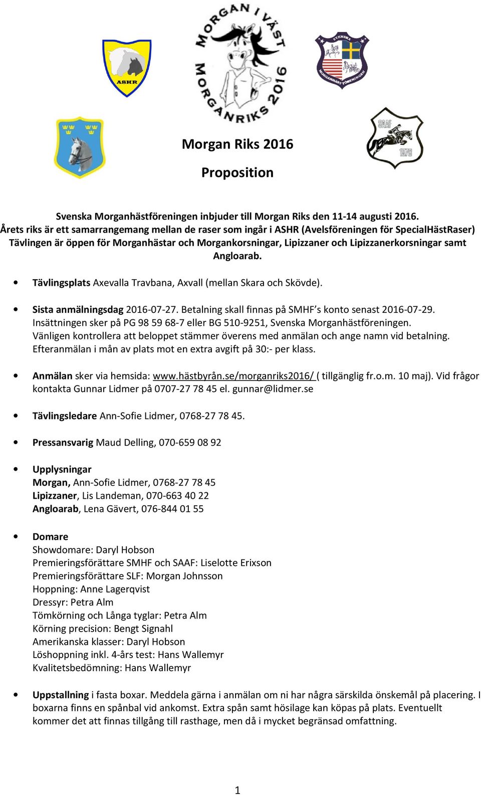 samt Angloarab. Tävlingsplats Axevalla Travbana, Axvall (mellan Skara och Skövde). Sista anmälningsdag 2016-07-27. Betalning skall finnas på SMHF s konto senast 2016-07-29.
