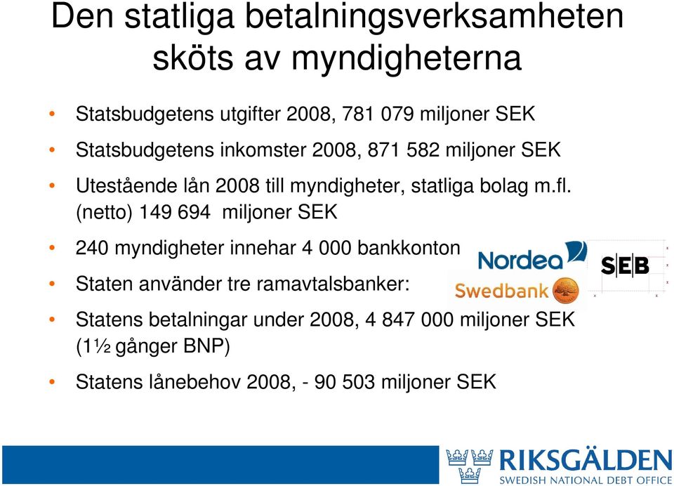 (netto) 149 694 miljoner SEK 240 myndigheter innehar 4 000 bankkonton Staten använder tre ramavtalsbanker: