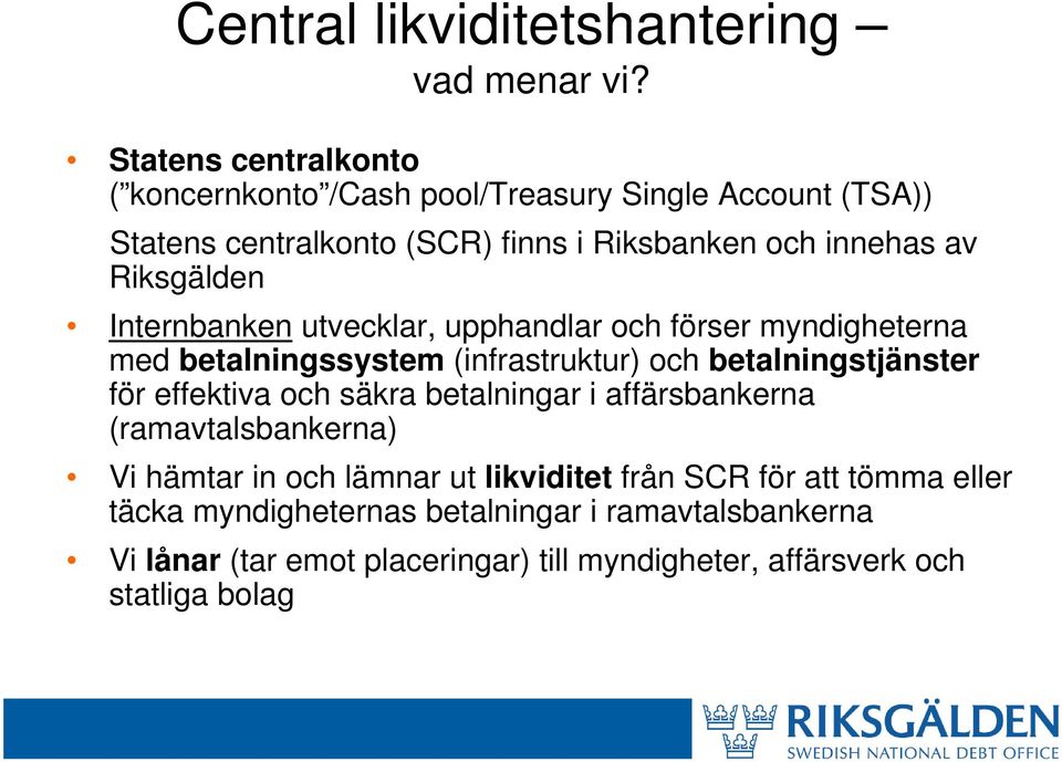 Riksgälden Internbanken utvecklar, upphandlar och förser myndigheterna med betalningssystem (infrastruktur) och betalningstjänster för effektiva