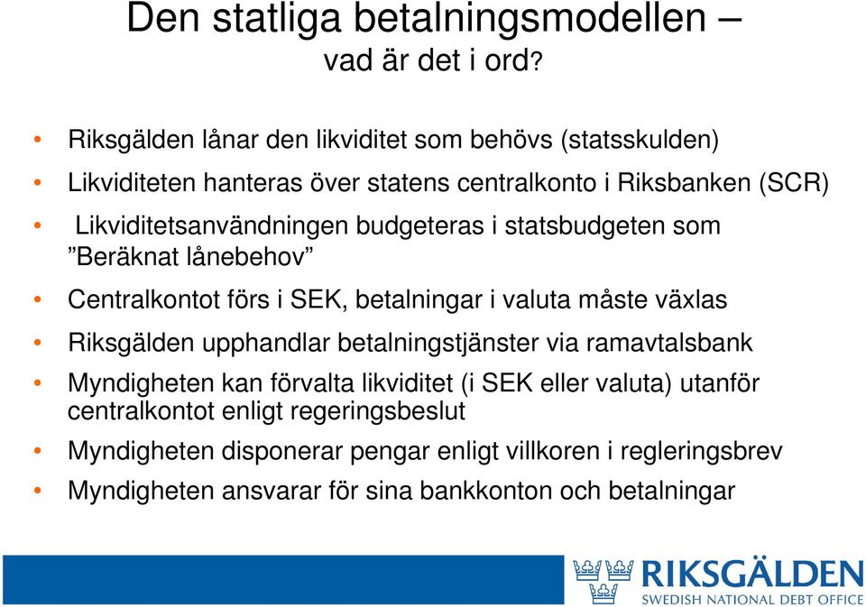 Likviditetsanvändningen budgeteras i statsbudgeten som Beräknat lånebehov Centralkontot förs i SEK, betalningar i valuta måste växlas Riksgälden