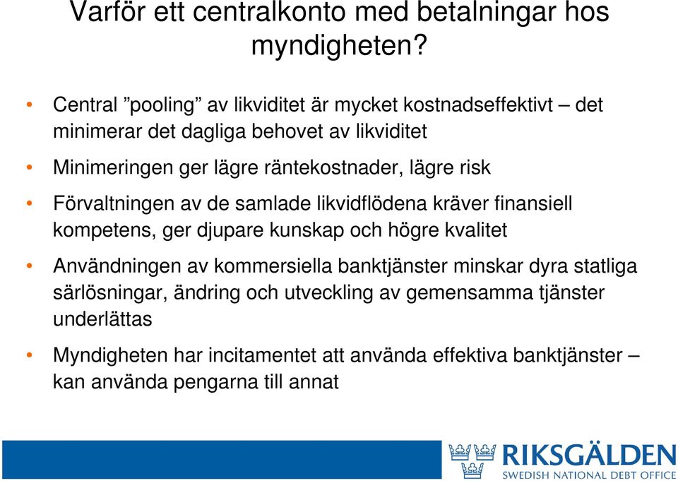 räntekostnader, lägre risk Förvaltningen av de samlade likvidflödena kräver finansiell kompetens, ger djupare kunskap och högre kvalitet