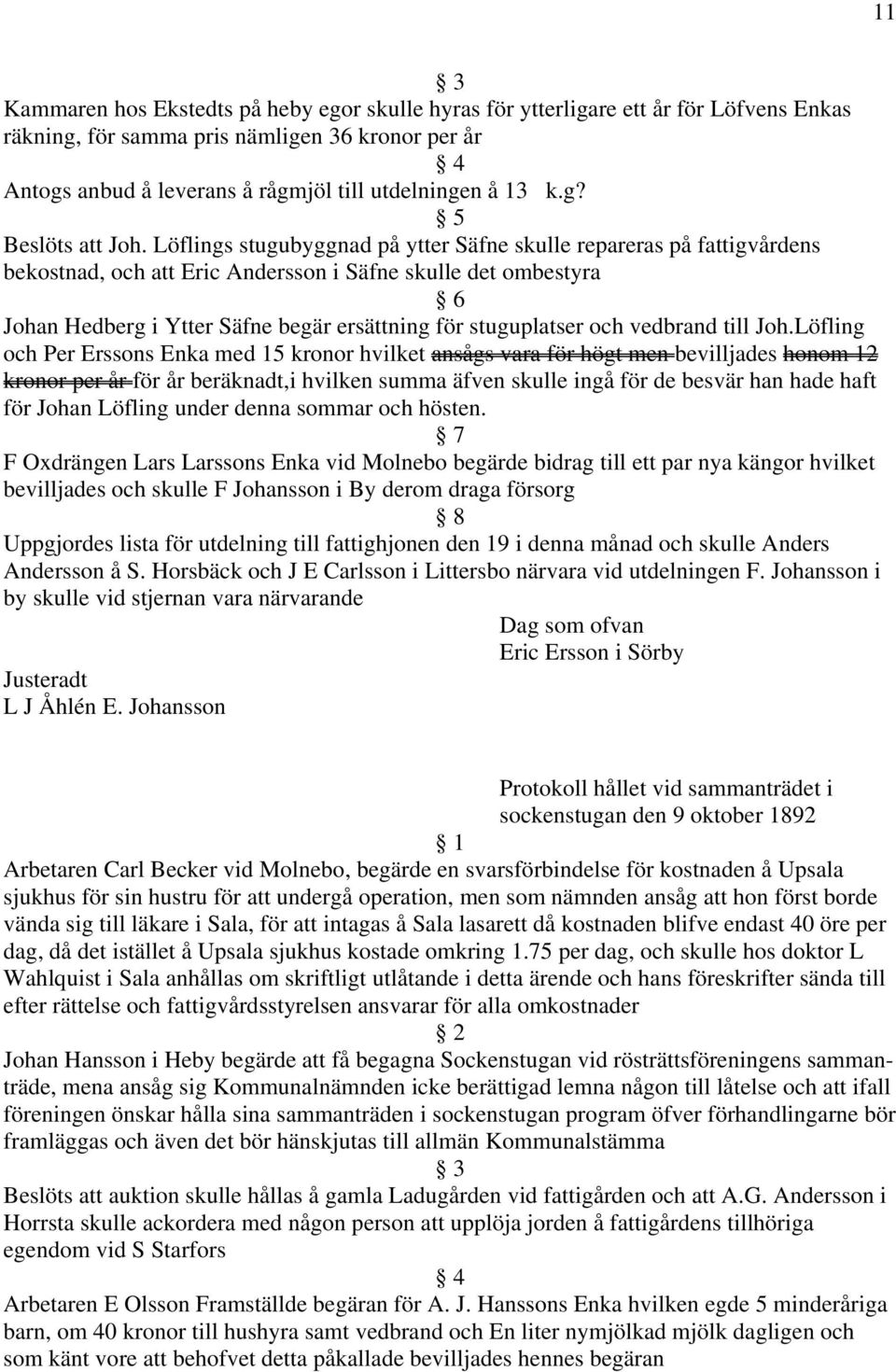 Löflings stugubyggnad på ytter Säfne skulle repareras på fattigvårdens bekostnad, och att Eric Andersson i Säfne skulle det ombestyra Johan Hedberg i Ytter Säfne begär ersättning för stuguplatser och