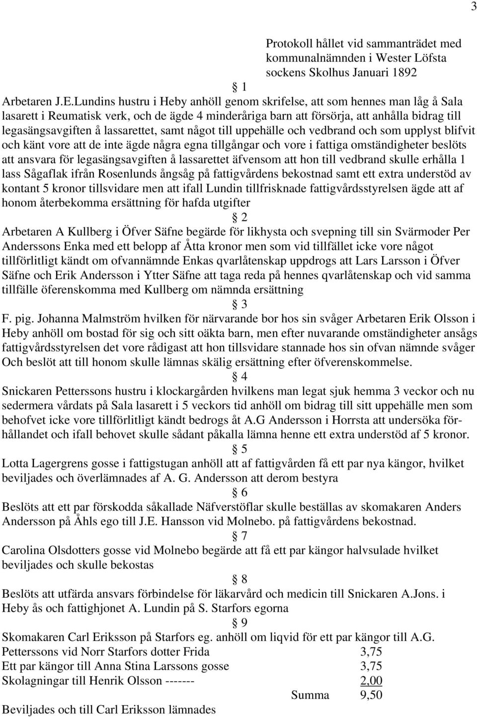 lassarettet, samt något till uppehälle och vedbrand och som upplyst blifvit och känt vore att de inte ägde några egna tillgångar och vore i fattiga omständigheter beslöts att ansvara för