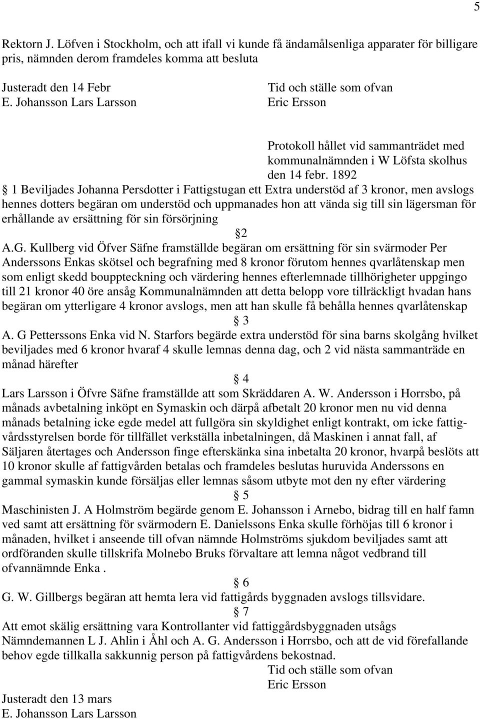 1892 Beviljades Johanna Persdotter i Fattigstugan ett Extra understöd af 3 kronor, men avslogs hennes dotters begäran om understöd och uppmanades hon att vända sig till sin lägersman för erhållande