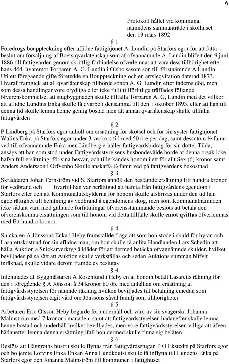 Lundin blifvit den 9 juni 1886 till fattigvården genom skriftlig förbindelse öfverlemnat att vara dess tillhörighet efter hans död. hvaremot Torparen A. G.