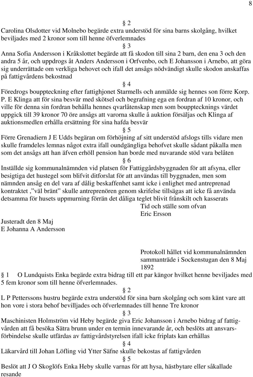 skulle skodon anskaffas på fattigvårdens bekostnad Föredrogs bouppteckning efter fattighjonet Starmells och anmälde sig hennes son förre Korp. P.