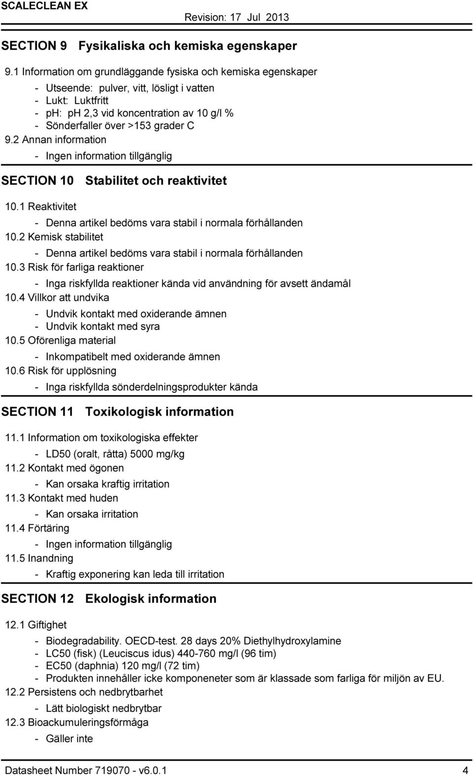 2 Annan information Ingen information tillgänglig SECTION 10 Stabilitet och reaktivitet 10.1 Reaktivitet Denna artikel bedöms vara stabil i normala förhållanden 10.