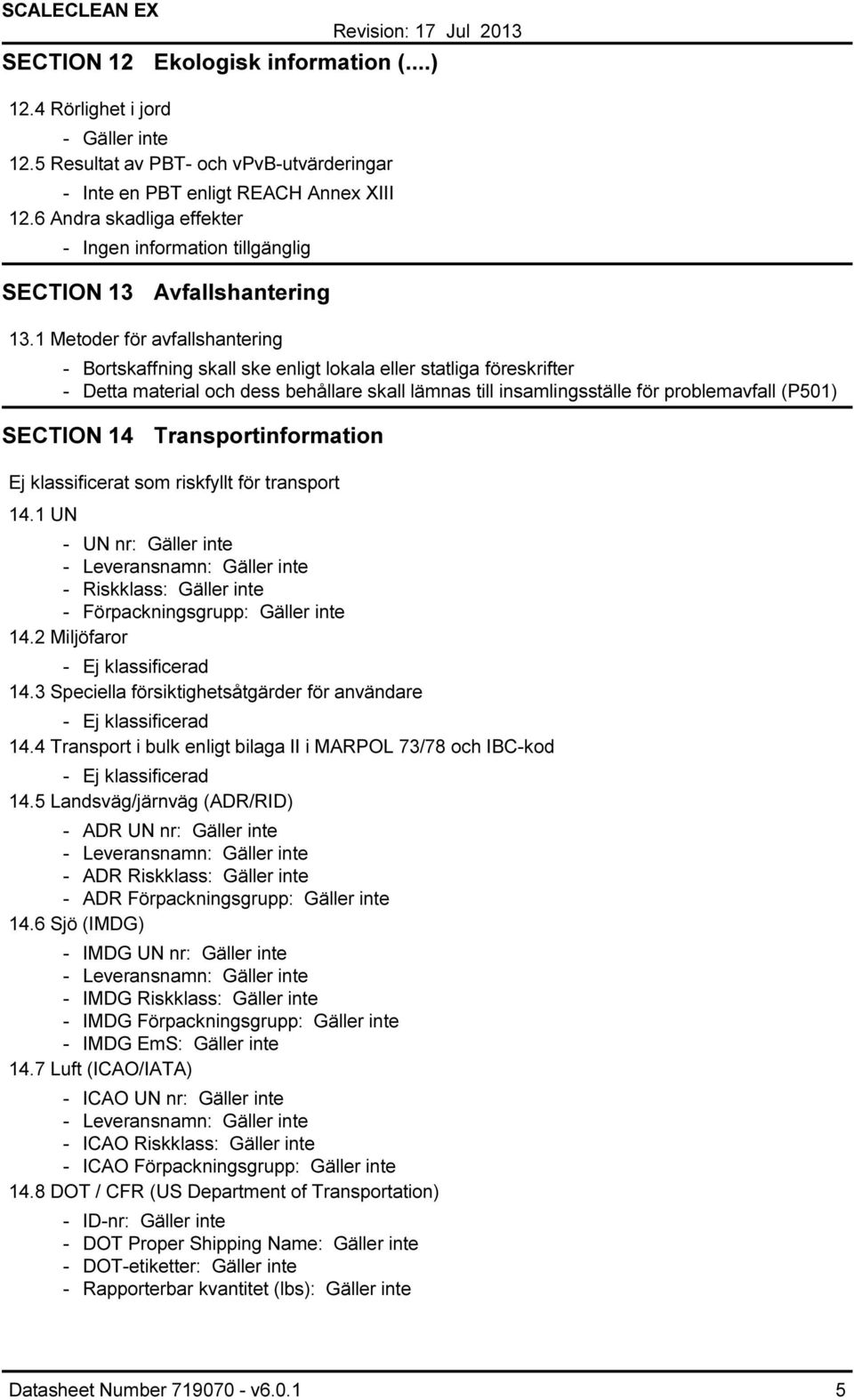 1 Metoder för avfallshantering Bortskaffning skall ske enligt lokala eller statliga föreskrifter Detta material och dess behållare skall lämnas till insamlingsställe för problemavfall (P501) SECTION