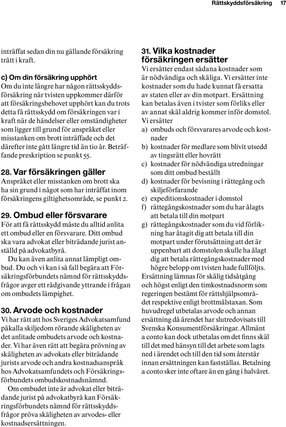 när de händelser eller omständigheter som ligger till grund för anspråket eller misstanken om brott inträffade och det därefter inte gått längre tid än tio år. Beträffande preskription se punkt 55.