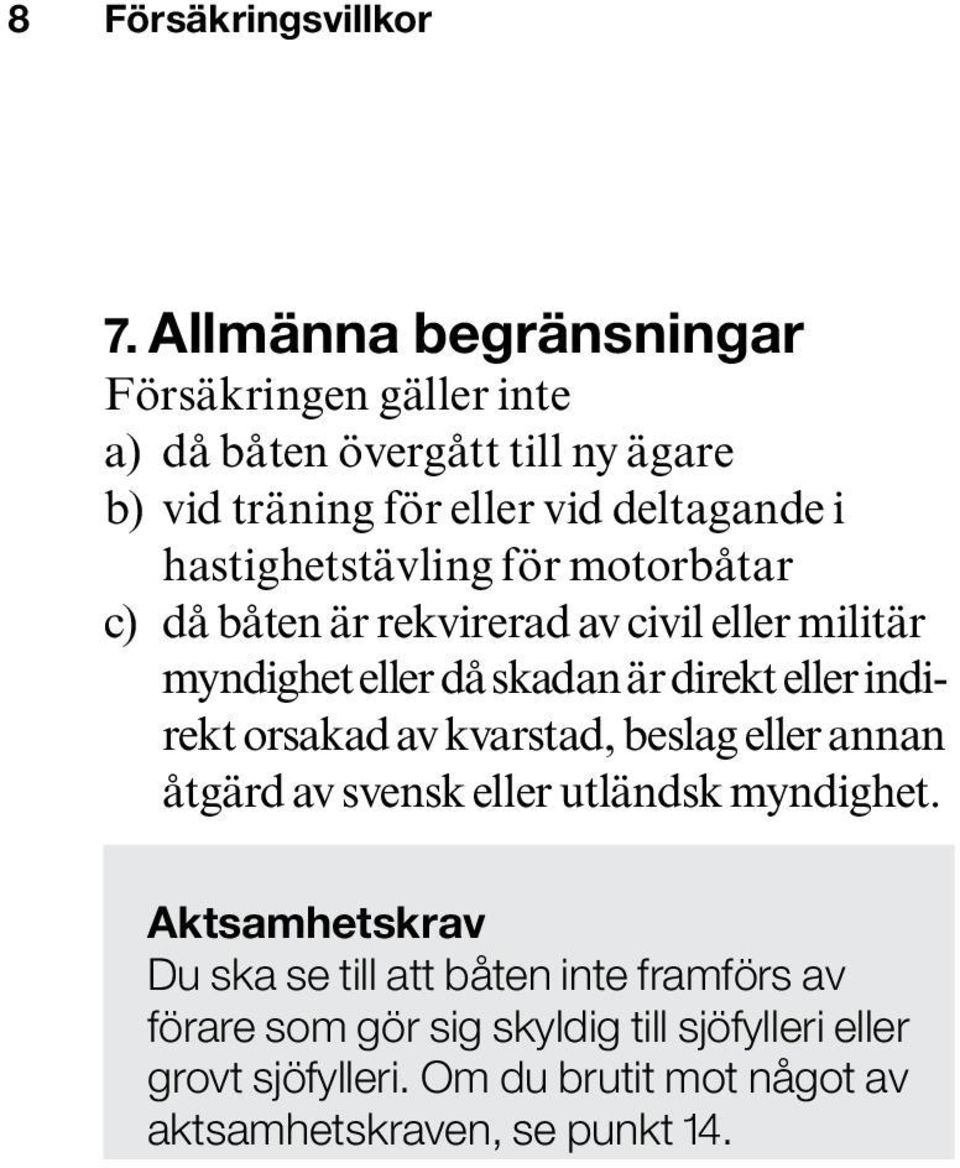 hastighetstävling för motorbåtar c) då båten är rekvirerad av civil eller militär myndighet eller då skadan är direkt eller indirekt