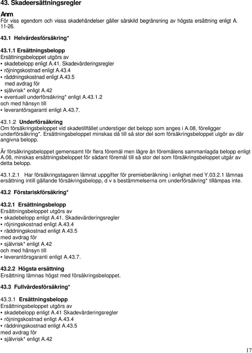 42 eventuell underförsäkring* enligt A.43.1.2 och med hänsyn till leverantörsgaranti enligt A.43.7. 43.1.2 Underförsäkring Om försäkringsbeloppet vid skadetillfället understiger det belopp som anges i A.