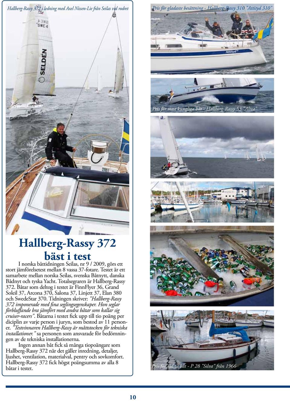 Testet är ett samarbete mellan norska Seilas, svenska Båtnytt, danska Bådnyt och tyska Yacht. Totalsegraren är Hallberg-Rassy 372.