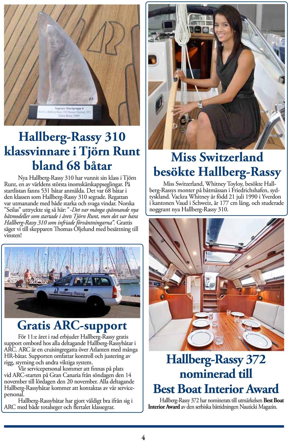 Norska Seilas uttryckte sig så här: -Det var många spännande nya båtmodeller som startade i årets Tjörn Runt, men det var bara Hallberg-Rassy 310 som infriade förväntningarna.