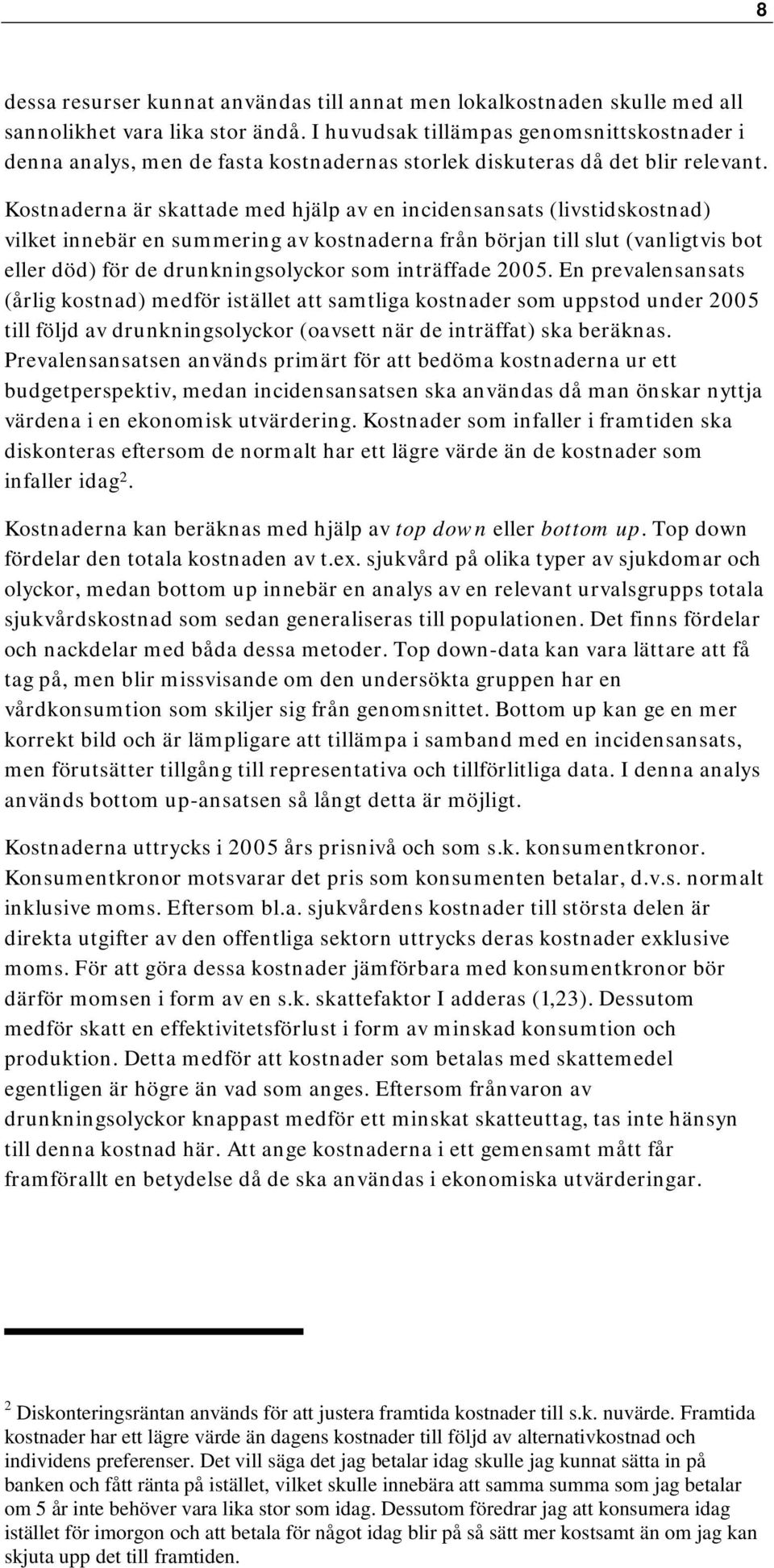 Kostnaderna är skattade med hjälp av en incidensansats (livstidskostnad) vilket innebär en summering av kostnaderna från början till slut (vanligtvis bot eller död) för de drunkningsolyckor som