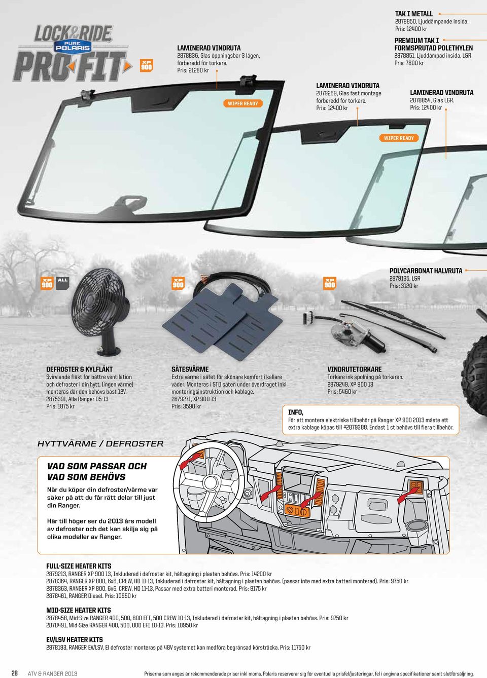 Pris: 12400 kr WIPER READY Polycarbonat Halvruta 2879135, L&R Pris: 3120 kr Defroster & kylfläkt Svirvlande fläkt för bättre ventilation och defroster i din hytt, (ingen värme) monteras där den