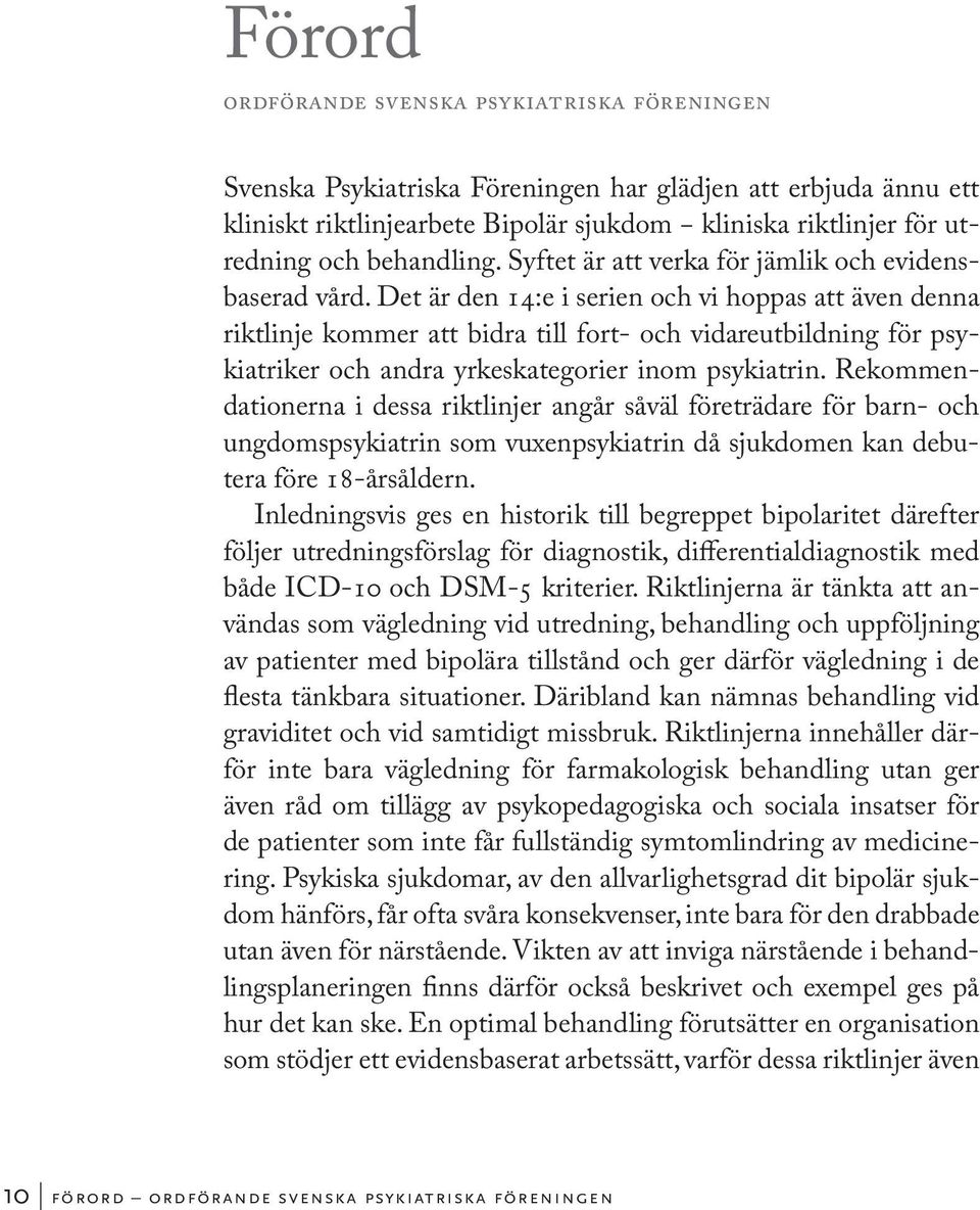 Det är den 14:e i serien och vi hoppas att även denna riktlinje kommer att bidra till fort- och vidareutbildning för psykiatriker och andra yrkeskategorier inom psykiatrin.