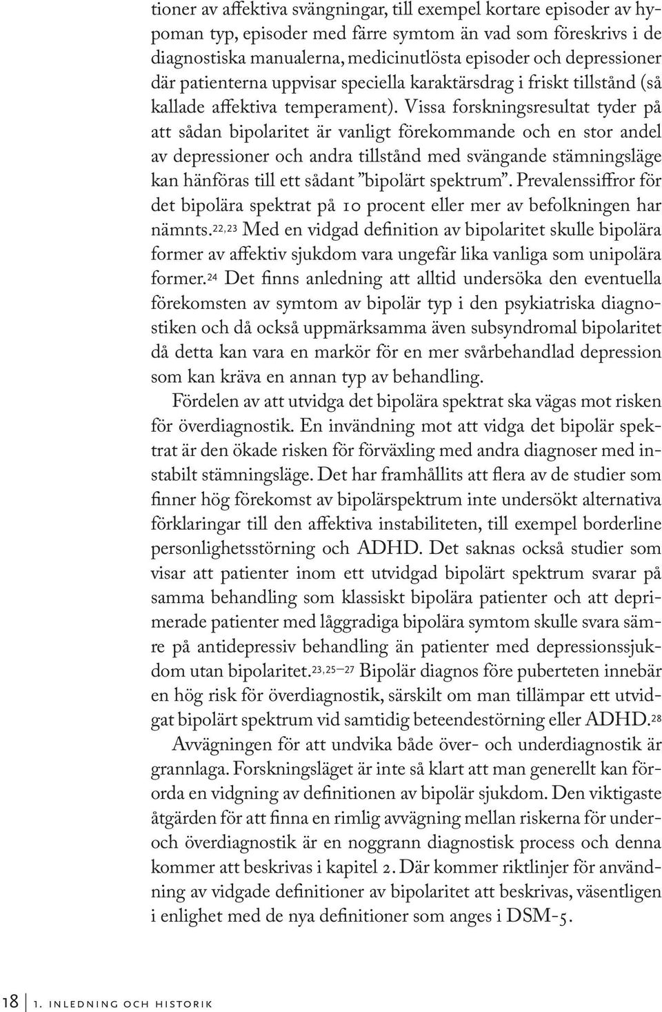 Vissa forskningsresultat tyder på att sådan bipolaritet är vanligt förekommande och en stor andel av depressioner och andra tillstånd med svängande stämningsläge kan hänföras till ett sådant bipolärt